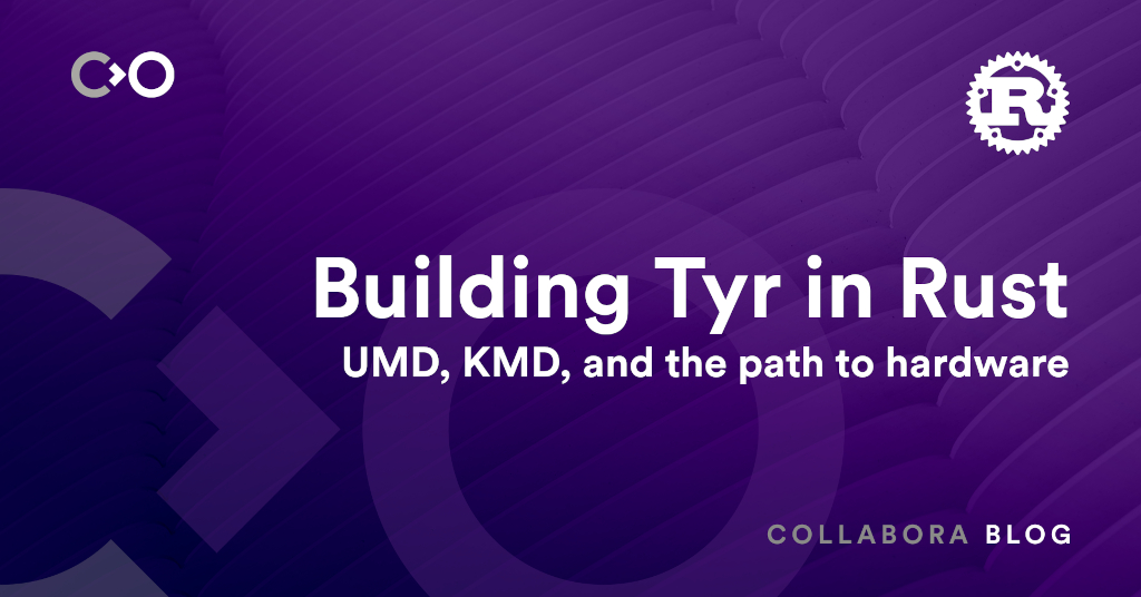Building Tyr in Rust: UMD, KMD, and the path to hardware
